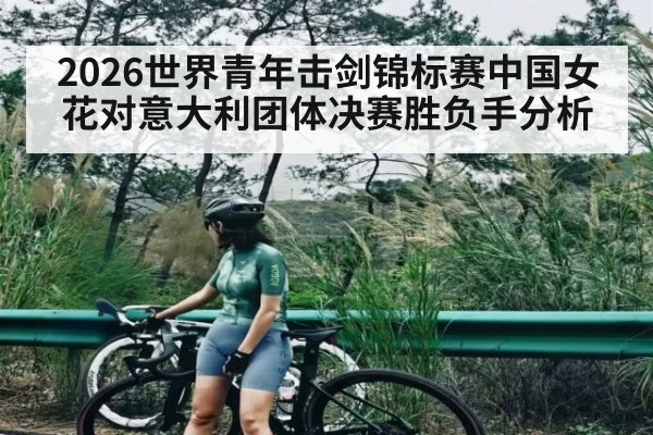 2026世界青年击剑锦标赛中国女花对意大利团体决赛胜负手分析